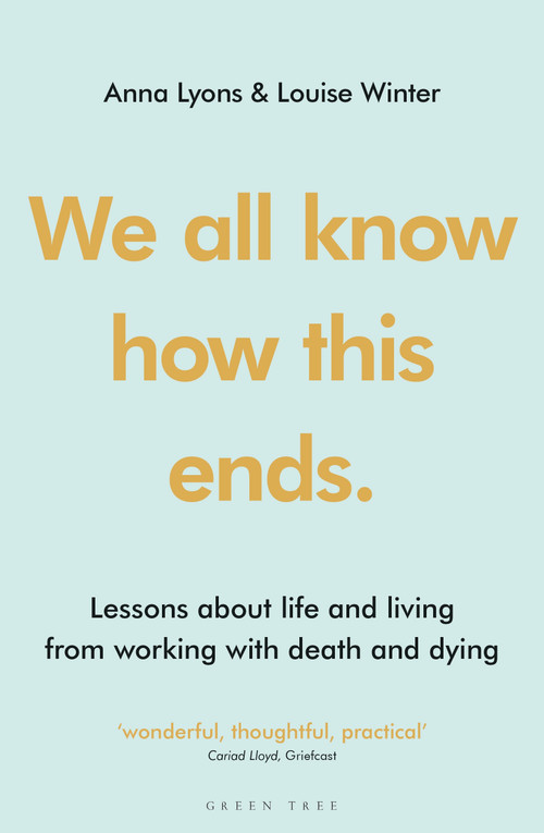 We all know how this ends (Lessons about life and living from working with death and dying) - 9781399402880 by Anna Lyons, Louise Winter, 9781399402880