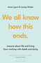 We all know how this ends (Lessons about life and living from working with death and dying) - 9781399402880 by Anna Lyons, Louise Winter, 9781399402880