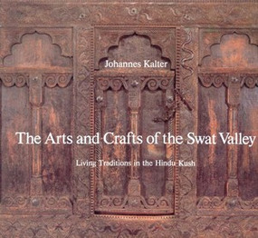 The Arts and Crafts of Swat Valley: Living Traditions in the Hindukush by Johannes Kalter, 9780500973844