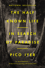The Half Known Life (In Search of Paradise) by Pico Iyer, 9780593420256