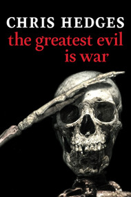 The Greatest Evil is War by Chris Hedges, 9781644212936