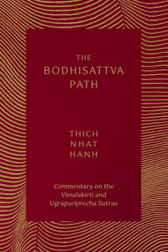 The Bodhisattva Path (Commentary on the Vimalakirti and Ugrapariprccha Sutras) by Thich Nhat Hanh, Sister Annabel Laity, 9781952692338