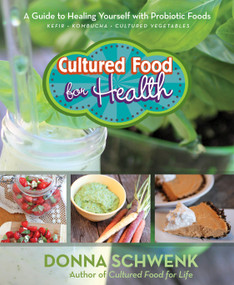 Cultured Food for Health (A Guide to Healing Yourself with Probiotic Foods: Kefir, Kombucha, Cultured Vegetables) by Donna Schwenk, 9781401972424