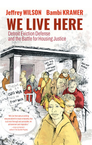 We Live Here (Detroit Eviction Defense and the Battle for Housing Justice) by Jeffrey Wilson, Bambi Kramer, 9781644212424