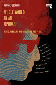Whole World in an Uproar (Music, Rebellion and Repression - 1955-1972) by Aaron Leonard, 9781914420924