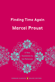 Finding Time Again (In Search of Lost Time, Volume 7 (Penguin Classics Deluxe Edition)) by Marcel Proust, Ian Patterson, Ian Patterson, Ian Patterson, Ian Patterson, 9780143133711