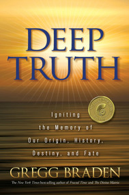Deep Truth (Igniting the Memory of Our Origin, History, Destiny, and Fate) by Gregg Braden, 9781401929220