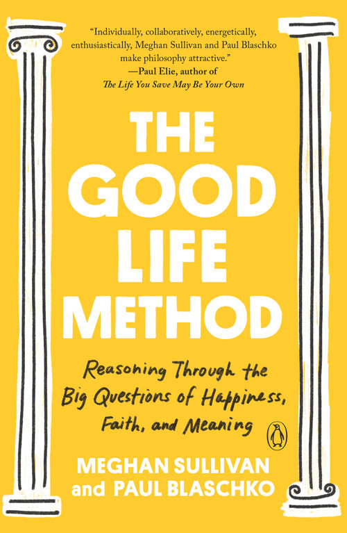 The Good Life Method (Reasoning Through the Big Questions of Happiness, Faith, and Meaning) - 9781984880321 by Meghan Sullivan, Paul Blaschko, 9781984880321