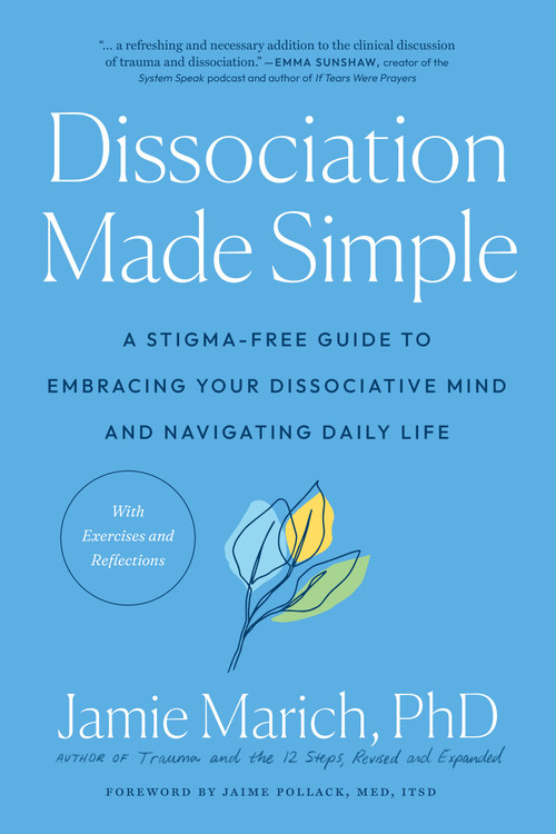 Dissociation Made Simple (A Stigma-Free Guide to Embracing Your Dissociative Mind and Navigating Daily Life) by Jamie Marich, PHD, Jaime Pollack, M.ED., 9781623177218