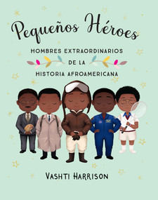 Pequeños héroes: hombres extraordinarios de la historia afroamericana / Little Legends: Exceptional Men in Black History (Spanish Edition) by Vashti Harrison, 9781644733813