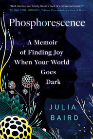 Phosphorescence (A Memoir of Finding Joy When Your World Goes Dark) - 9780593236932 by Julia Baird, 9780593236932