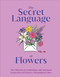 The Secret Language of Flowers (The Historical Symbolism and Spiritual Properties of Flowers Throughout Time) - 9780744069778 by DK, 9780744069778