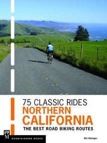 75 Classic Rides Northern California (The Best Road Biking Routes) by Bill Oetinger, 9781594857843