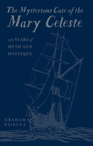 The Mysterious Case of the Mary Celeste (150 Years of Myth and Mystique) by Graham Faiella, 9780750998154