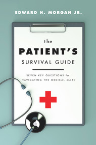 The Patient's Survival Guide (Seven Key Questions for Navigating the Medical Maze) by Edward H. Morgan, 9780825309885