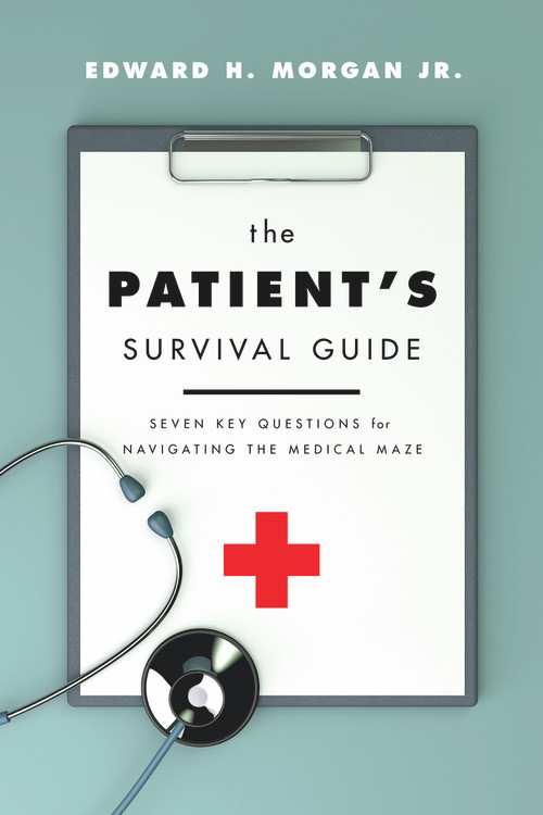 The Patient's Survival Guide (Seven Key Questions for Navigating the Medical Maze) by Edward H. Morgan, 9780825309885