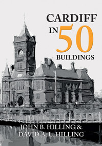 Cardiff in 50 Buildings by John Hilling, 9781445668147