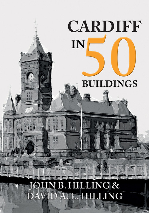 Cardiff in 50 Buildings by John B. Hilling, John Hilling, David A. L. Hilling, 9781445668147