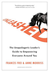 Unleashed (The Unapologetic Leader's Guide to Empowering Everyone Around You) by Frances Frei, Anne Morriss, 9781633697041