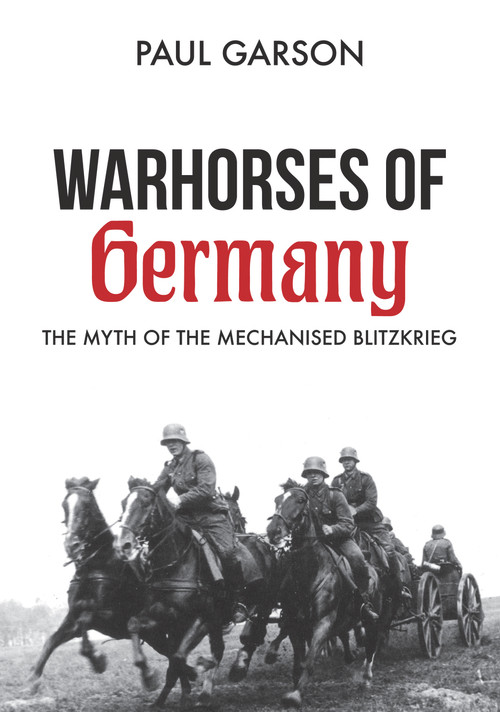 Warhorses of Germany (The Myth of the Mechanised Blitzkrieg) by Paul Garson, 9781445672502