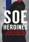 SOE Heroines (The Special Operations Executive's French Section and Free French Women Agents) - 9781445673608 by Bernard O'Connor, 9781445673608