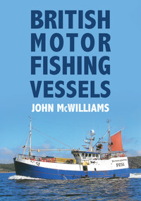 British Motor Fishing Vessels by John McWilliams, 9781445678634