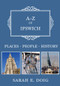 A-Z of Ipswich (Places-People-History) by Sarah E. Doig, 9781445680316