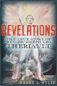 Revelations (The True Story of Rev. Dr.Joseph Leo Theriault) by Harry S. Wylie, 9781634243520