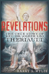 Revelations (The True Story of Rev. Dr.Joseph Leo Theriault) by Harry S. Wylie, 9781634243520