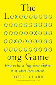 The Long Game (How to Be a Long-Term Thinker in a Short-Term World) by Dorie Clark, 9781647820572