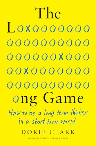 The Long Game (How to Be a Long-Term Thinker in a Short-Term World) by Dorie Clark, 9781647820572