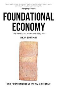 Foundational Economy (The infrastructure of everyday life, new edition) by The Foundational Economy Research, 9781526164681