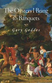 The Oysters I Bring to Banquets by Gary Geddes, 9781771837101