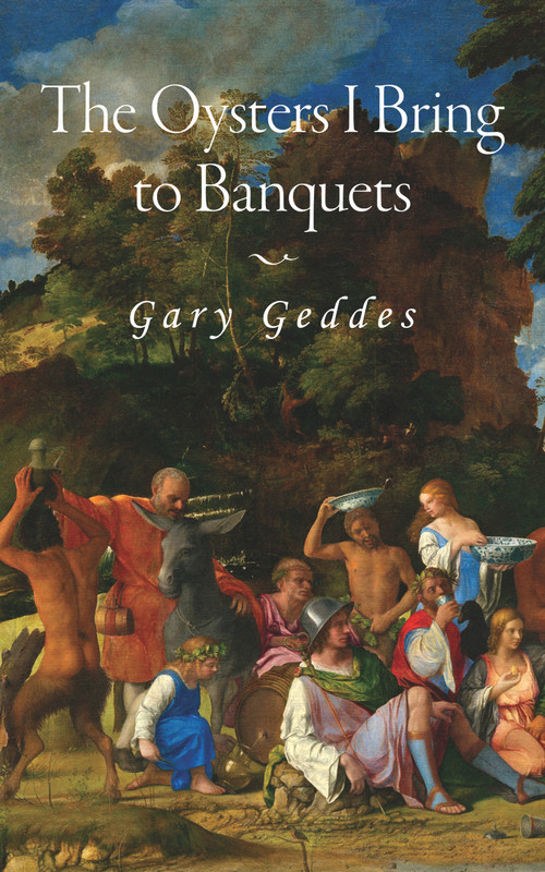 The Oysters I Bring to Banquets by Gary Geddes, 9781771837101