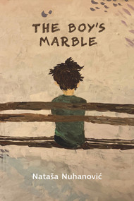The Boy's Marble by Nataša Nuhanovic, 9781771837392