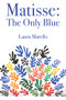 Matisse: The Only Blue by Laura Marello, Laura Marello, 9781771837446