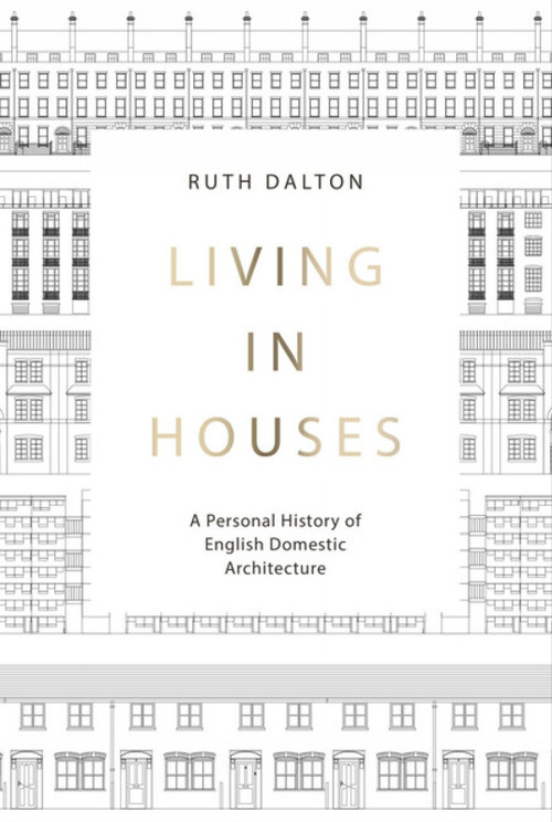 Living in Houses (A Personal History of English Domestic Architecture) by Ruth Dalton, Ruth Dalton, 9781848224957