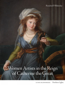 Women Artists in the Reign of Catherine the Great by Rosalind P. Blakesley, Rosalind P. Blakesley, 9781848225459