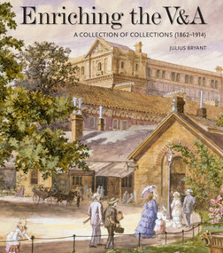 Enriching the V&A (A Collection of Collections (1862-1914)) by Julius Bryant, 9781848226180