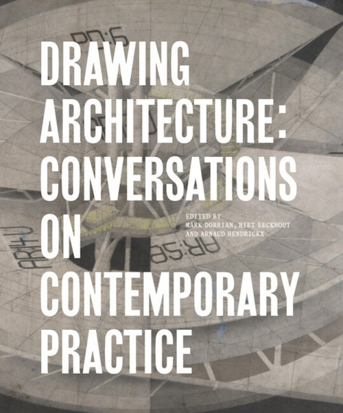 Drawing Architecture (Conversations on Contemporary Practice) by Mark Dorrian, Mark Dorrian, Riet Eeckhout, Arnaud Hendrickx, Arnaud Hendrickx, Riet Eeckhout, 9781848226203