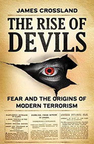 The rise of devils (Fear and the origins of modern terrorism) by James Crossland, 9781526160676