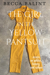 The Girl in the Yellow Pantsuit (Essays on Politics, History, and Culture) by Becca Balint, 9781950584376
