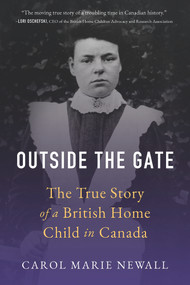 Outside the Gate (The True Story of a British Home Child in Canada) by Carol Newall, 9781988025827