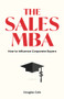 The Sales MBA (How to Influence Corporate Buyers) by Douglas Cole, 9781988025858