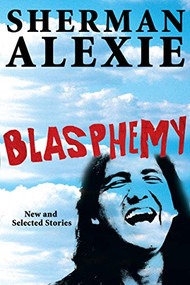Blasphemy (New and Selected Stories) by Sherman Alexie, 9780802120397