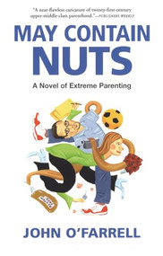 May Contain Nuts (A Novel of Extreme Parenting) by John O'Farrell, 9780802170156