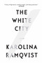 The White City (A Novel) by Karolina Ramqvist, Saskia Vogel, 9780802125958