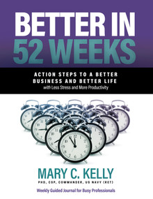 Better in 52 Weeks (Action Steps to a Better Business and Better Life with Less Stress and More Productivity) by Mary C. Kelly, PhD, 9781640954175