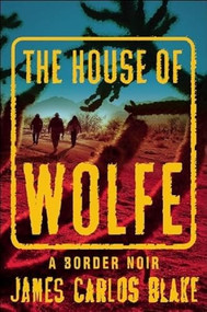 The House of Wolfe (A Border Noir) by James Carlos Blake, 9780802124746