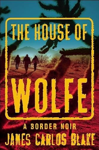 The House of Wolfe (A Border Noir) by James Carlos Blake, 9780802124746